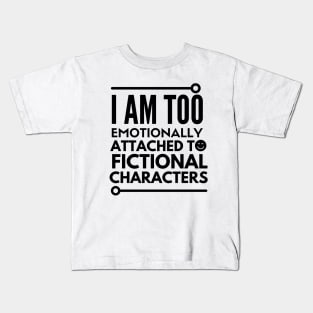 I am too emotionally attached to fictional characters Kids T-Shirt